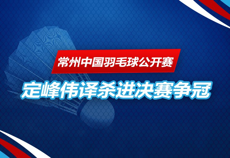 常州中国羽毛球公开赛 谢定峰与苏伟译打进今年第3个决赛