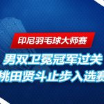 印尼羽毛球大师赛 桃田贤斗无缘正赛